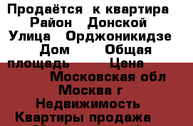 Продаётся 4к квартира › Район ­ Донской › Улица ­ Орджоникидзе › Дом ­ 9 › Общая площадь ­ 95 › Цена ­ 25 000 000 - Московская обл., Москва г. Недвижимость » Квартиры продажа   . Московская обл.